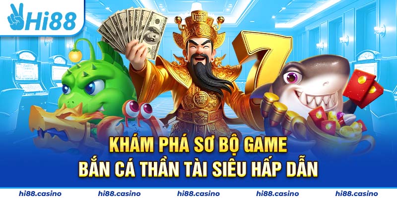 Tổng quan thú vị về tựa game săn cá Thần Tài cực kỳ lôi cuốn