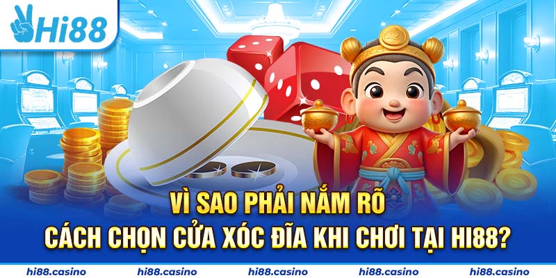 Vì sao phải nắm rõ cách chọn cửa xóc đĩa khi chơi tại Hi88?